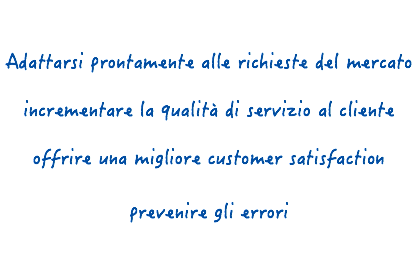  Adattarsi prontamente alle richieste del mercato incrementare la qualità di servizio al cliente offrire una migliore customer satisfaction prevenire gli errori